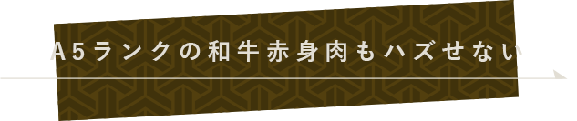 A5ランクの和牛赤身肉もハズせない